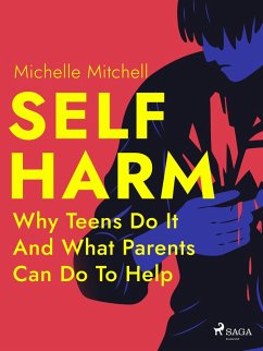 Self Harm: Why Teens Do It And What Parents Can Do To Help (eBook, ePUB) - Mitchell, Michelle