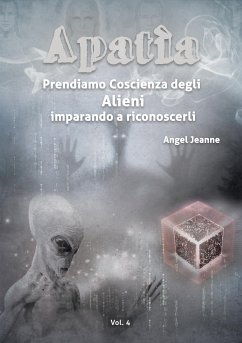 Apatìa - Prendiamo Coscienza degli ALIENI, imparando a riconoscerli - Vol. 4 (eBook, ePUB) - Jeanne, Angel