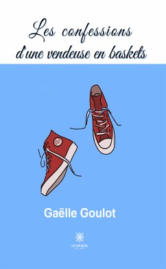 Les confessions d’une vendeuse en baskets (eBook, ePUB) - Goulot, Gaëlle