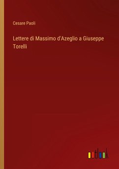 Lettere di Massimo d'Azeglio a Giuseppe Torelli - Paoli, Cesare