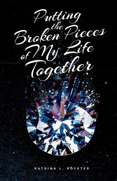 Putting the Broken Pieces of My Life Together - Royster, Katrina L.