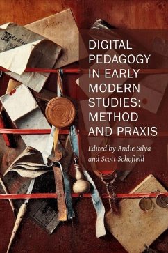 Digital Pedagogy in Early Modern Studies - Method and Praxis - Silva, Andie; Schofield, Scott