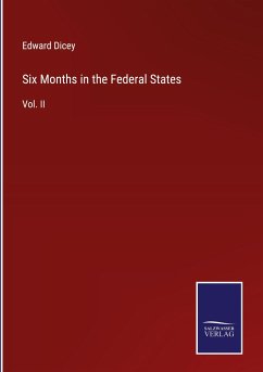 Six Months in the Federal States - Dicey, Edward