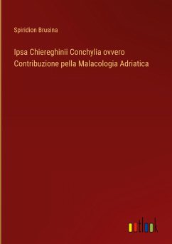 Ipsa Chiereghinii Conchylia ovvero Contribuzione pella Malacologia Adriatica - Brusina, Spiridion