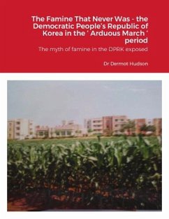 Cover The Famine That Never Was - the Democratic People's Republic of Korea in the ' Arduous March ' period The myth of famine in the DPRK exposed (eBook, ePUB)
