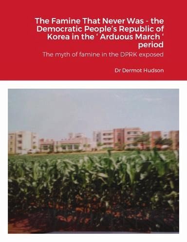 The Famine That Never Was - the Democratic People's Republic of Korea in the ' Arduous March ' period The myth of famine in the DPRK exposed (eBook, ePUB) The Famine That Never Was - the Democratic People's Republic of Korea in the ' Arduous March ' period The myth of famine in the DPRK exposed (eBook, ePUB)