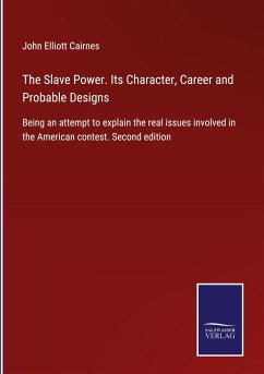 The Slave Power. Its Character, Career and Probable Designs - Cairnes, John Elliott