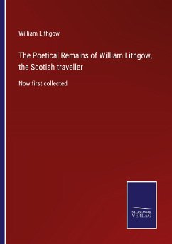 The Poetical Remains of William Lithgow, the Scotish traveller - Lithgow, William