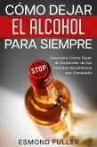 Cómo Dejar el Alcohol para Siempre: Descubre Cómo Dejar de Depender de las Bebidas Alcohólicas por Completo (eBook, ePUB)