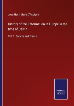 History of the Reformation in Europe in the time of Calvin - D'Aubigne, Jean Henri Merle