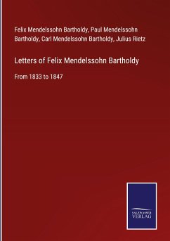 Letters of Felix Mendelssohn Bartholdy - Mendelssohn Bartholdy, Felix; Mendelssohn Bartholdy, Paul; Mendelssohn Bartholdy, Carl; Rietz, Julius