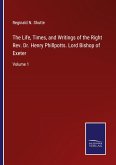 The Life, Times, and Writings of the Right Rev. Dr. Henry Phillpotts. Lord Bishop of Exeter