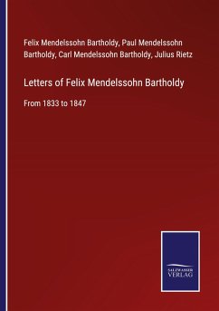 Letters of Felix Mendelssohn Bartholdy - Mendelssohn Bartholdy, Felix; Mendelssohn Bartholdy, Paul; Mendelssohn Bartholdy, Carl; Rietz, Julius