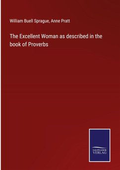 The Excellent Woman as described in the book of Proverbs - Sprague, William Buell; Pratt, Anne