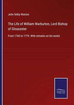 The Life of William Warburton, Lord Bishop of Gloucester - Watson, John Selby