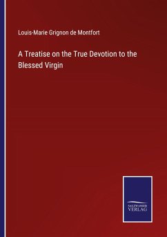 A Treatise on the True Devotion to the Blessed Virgin - Montfort, Louis-Marie Grignon De