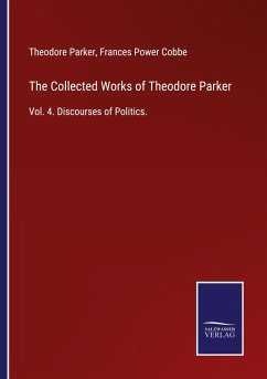 The Collected Works of Theodore Parker - Parker, Theodore; Cobbe, Frances Power