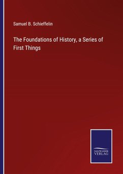 The Foundations of History, a Series of First Things - Schieffelin, Samuel B.