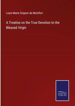 A Treatise on the True Devotion to the Blessed Virgin - Montfort, Louis-Marie Grignon De