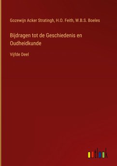 Bijdragen tot de Geschiedenis en Oudheidkunde - Stratingh, Gozewijn Acker; Feith, H. O.; Boeles, W. B. S.