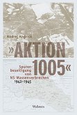 'Aktion 1005' - Spurenbeseitigung von NS-Massenverbrechen 1942 - 1945