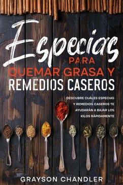Cover Especias para Quemar Grasa y Remedios Caseros: Descubre Cuáles Especias y Remedios Caseros te Ayudarán a Bajar los Kilos Rápidamente (eBook, ePUB)