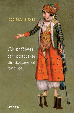 Ciudatenii Amoroase din Bucurestiul Fanariot (eBook, ePUB) - Ruști, Doina