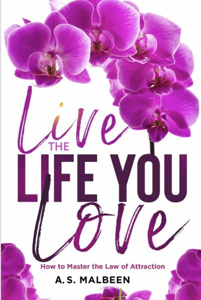 Live the Life You Love: How to Master the Law of Attraction (eBook, ePUB) Live the Life You Love: How to Master the Law of Attraction (eBook, ePUB)