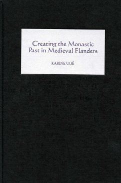 Creating the Monastic Past in Medieval Flanders (eBook, PDF) - Ugé, Karine