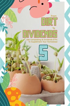 From Dirt to Dividends 5: Use Composting & Dividends ETFs To Supplement Your Homestead (MFI Series1, #177) (eBook, ePUB) - King, Joshua