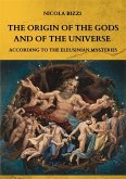 The origin of the Gods and of the Universe according to the Eleusinian Mysteries (eBook, ePUB)