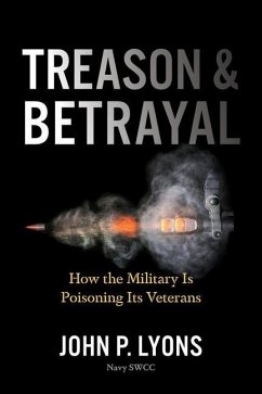 Treason and Betrayal: How the Military Is Poisoning Its Veterans - Lyons, John P.