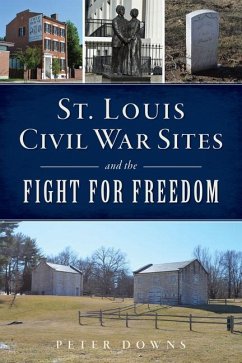 St. Louis Civil War Sites and the Fight for Freedom - Downs, Peter