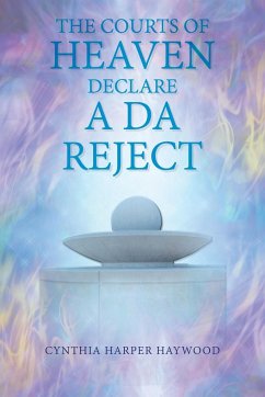 The Court's of Heaven Declare a Da Reject - Haywood, Cynthia Harper