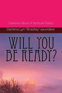 Will You Be Ready?: Darlena's Book of Spiritual Poetry - Saunders, Darlena Lyn Bradley