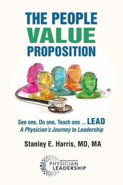 The People Value Proposition: See one, Do one, Teach one ... LEAD, A Physician's Journey to Leadership - Harris, Stanley E.
