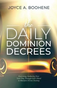 The Daily Dominion Decrees: Exercising Authority Over Your Day Through God's Word to Manifest Divine Destiny - Boohene, Joyce A.