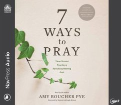 7 Ways to Pray: Time-Tested Practices for Encountering God - Pye, Amy Boucher