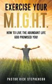 Exercise Your M.I.G.H.T.: How To Live The Abundant Life God Promised You