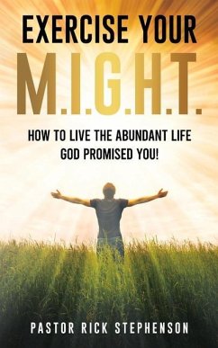 Exercise Your M.I.G.H.T.: How To Live The Abundant Life God Promised You - Stephenson, Rick