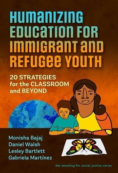 Humanizing Education for Immigrant and Refugee Youth - Bajaj, Monisha; Walsh, Daniel; Bartlett, Lesley; Martínez, Gabriela