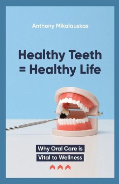 Healthy Teeth = Healthy Life - Mikalauskas, Anthony