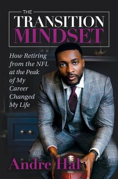 The Transition Mindset: How Retiring from the NFL at the Peak of My Career Changed My Life - Hal, Andre
