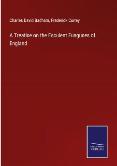 A Treatise on the Esculent Funguses of England - Badham, Charles David; Currey, Frederick