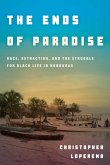 The Ends of Paradise: Race, Extraction, and the Struggle for Black Life in Honduras