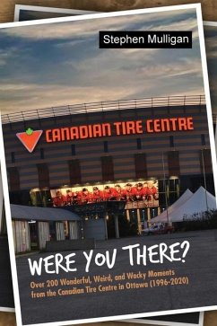 Were You There?: Over 200 Wonderful, Weird, and Wacky Moments from the Canadian Tire Centre in Ottawa (1996-2020) - Mulligan, Stephen