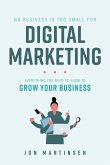 No Business Is Too Small for Digital Marketing: Everything You Need to Know to Grow Your Business