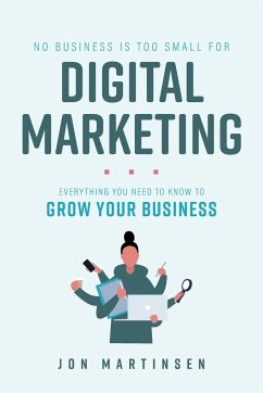 No Business Is Too Small For Digital Marketing - Martinsen, Jon