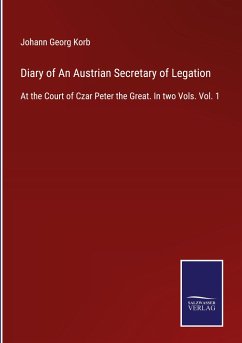 Diary of An Austrian Secretary of Legation - Korb, Johann Georg