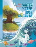 Water and a Tree Busy as Can Be: Water - The World's Famous Traveler and the Story of One Busy Tree